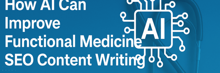 How AI Can Improve Functional Medicine SEO Content Writing